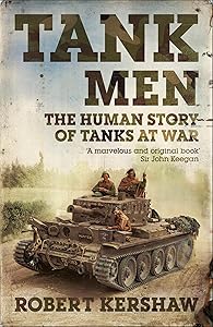 Tank Men: The Human Story of Tanks at War by Robert Kershaw