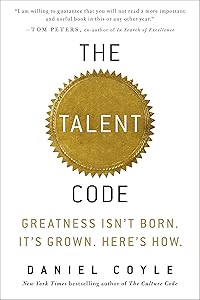 The Talent Code: Greatness Isn't Born. It's Grown. Here's How. by Daniel Coyle