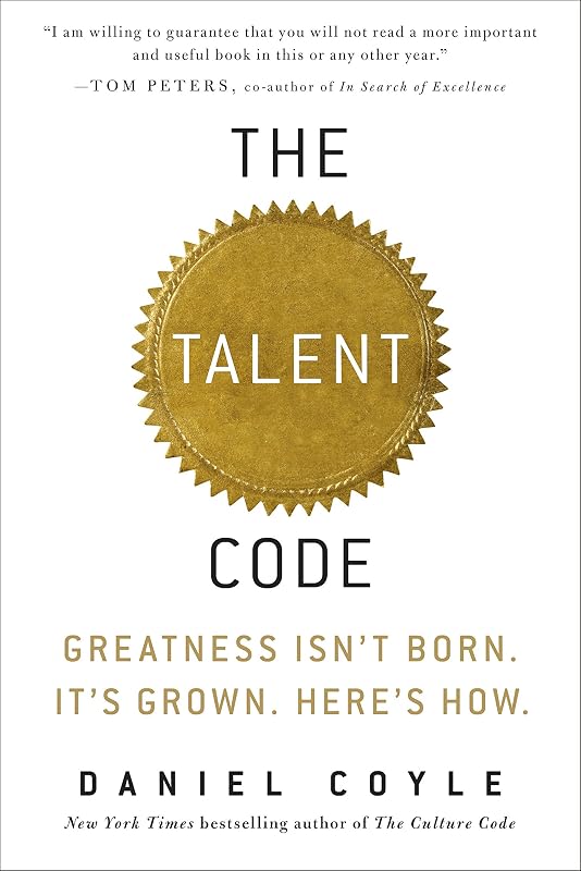 The Talent Code: Greatness Isn't Born. It's Grown. Here's How. by Daniel Coyle