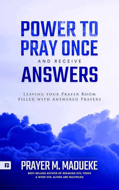 Power to Pray once and Receive Answers: Leaving your Prayer Room Filled with Answered Prayers (100% Answered Prayer Book 1) by Prayer M. Madueke