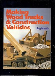 Making Wood Trucks and Construction Vehicles by Reg Martin
