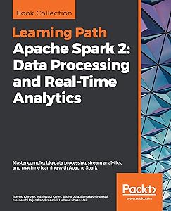 Apache Spark 2: Data Processing and Real-Time Analytics: Master complex big data processing, stream analytics, and machine learning with Apache Spark by Romeo Kienzler