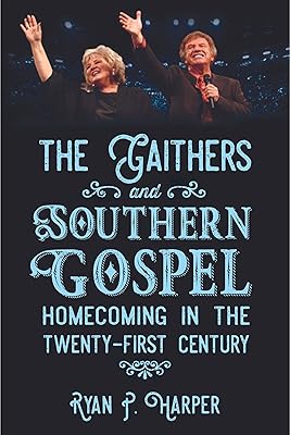 The Gaithers and Southern Gospel: Homecoming in the Twenty-First Century (American Made Music Series)