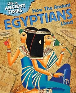 How the Ancient Egyptians Lived (Life in Ancient Times)