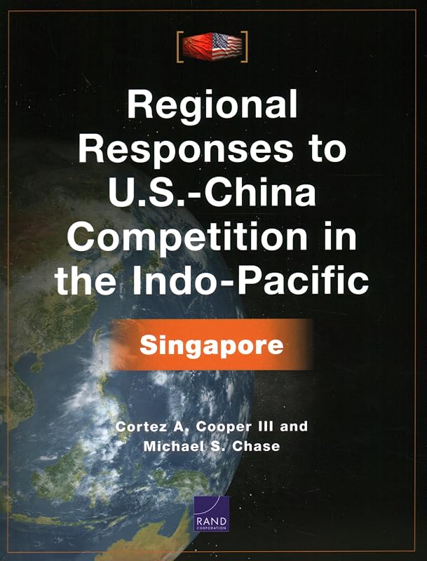Regional Responses to U.S.-China Competition in the Indo-Pacific: Singapore by Cortez A. Cooper III