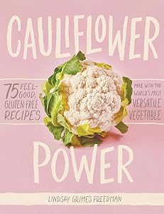 Cauliflower Power: 75 Feel-Good, Gluten-Free Recipes Made with the World’s Most Versatile Vegetable by Lindsay Grimes Freedman