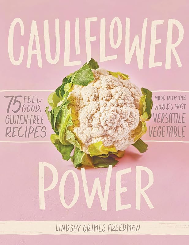 Cauliflower Power: 75 Feel-Good, Gluten-Free Recipes Made with the World’s Most Versatile Vegetable by Lindsay Grimes Freedman