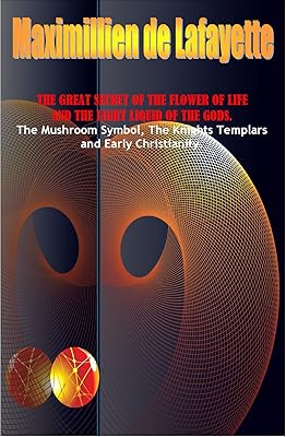 The Great Secret Of The Flower Of Life And The Light Liquid Of The Gods. The Mushroom Symbol, The Knights Templars and Early Christianity