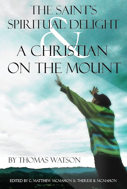 The Saint’s Spiritual Delight, and a Christian on the Mount by Thomas Watson