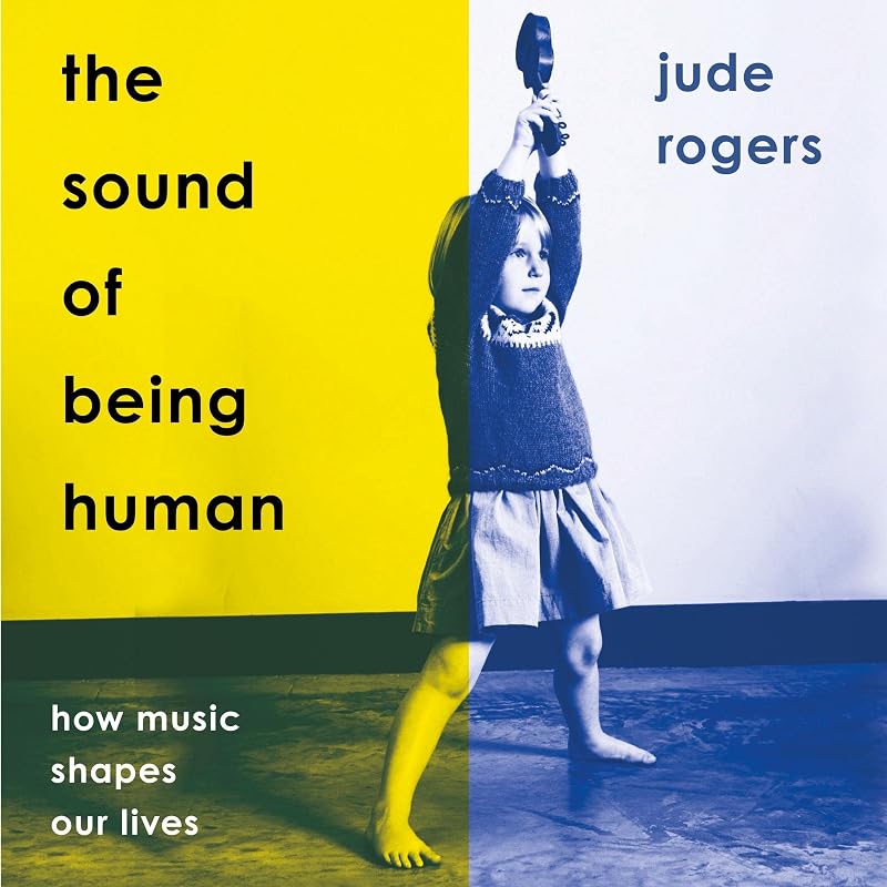 The Sound of Being Human: How Music Shapes Our Lives by Jude Rogers