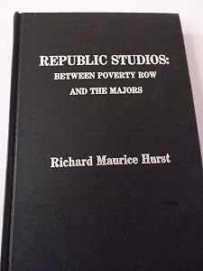 Republic Studios: Between Poverty Row and the Majors by Richard Maurice Hurst