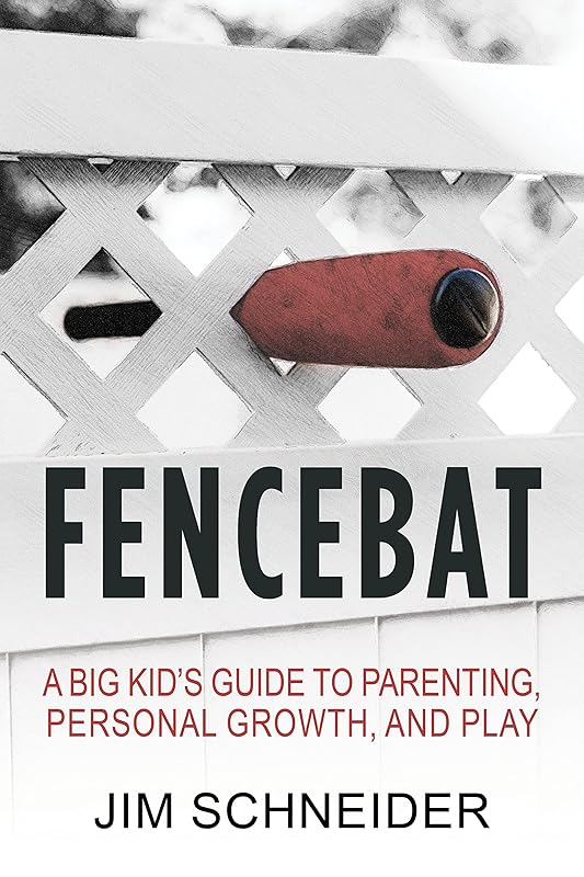 Fencebat: A Big Kid’s Guide to Parenting, Personal Growth, and Play by Jim Schneider