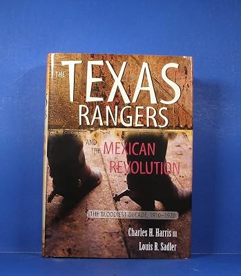 The Texas Rangers and the Mexican Revolution: The Bloodiest Decade, 1910-1920