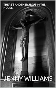 THERE'S ANOTHER JESUS IN THE HOUSE by JENNY WILLIAMS