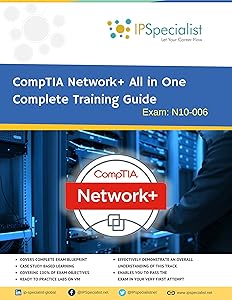 CompTIA Network+ All in One Complete Training Guide By IPSpecialist: Exam: N01-006