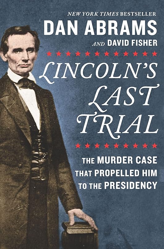 Lincoln's Last Trial: The Murder Case That Propelled Him to the Presidency by Dan Abrams