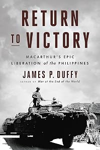 Return to Victory: MacArthur's Epic Liberation of the Philippines by James P. Duffy