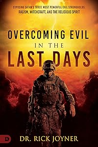 Overcoming Evil in the Last Days: Exposing Satan's Three Most Powerful Evil Strongholds: Racism, Witchcraft, and the Religious Spirit by Rick Joyner
