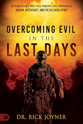 Overcoming Evil in the Last Days: Exposing Satan's Three Most Powerful Evil Strongholds: Racism, Witchcraft, and the Religious Spirit
