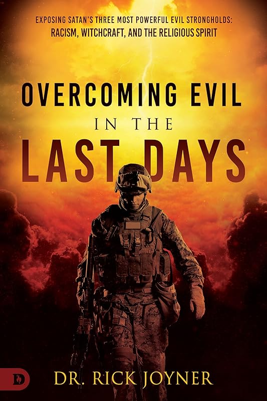 Overcoming Evil in the Last Days: Exposing Satan's Three Most Powerful Evil Strongholds: Racism, Witchcraft, and the Religious Spirit by Rick Joyner
