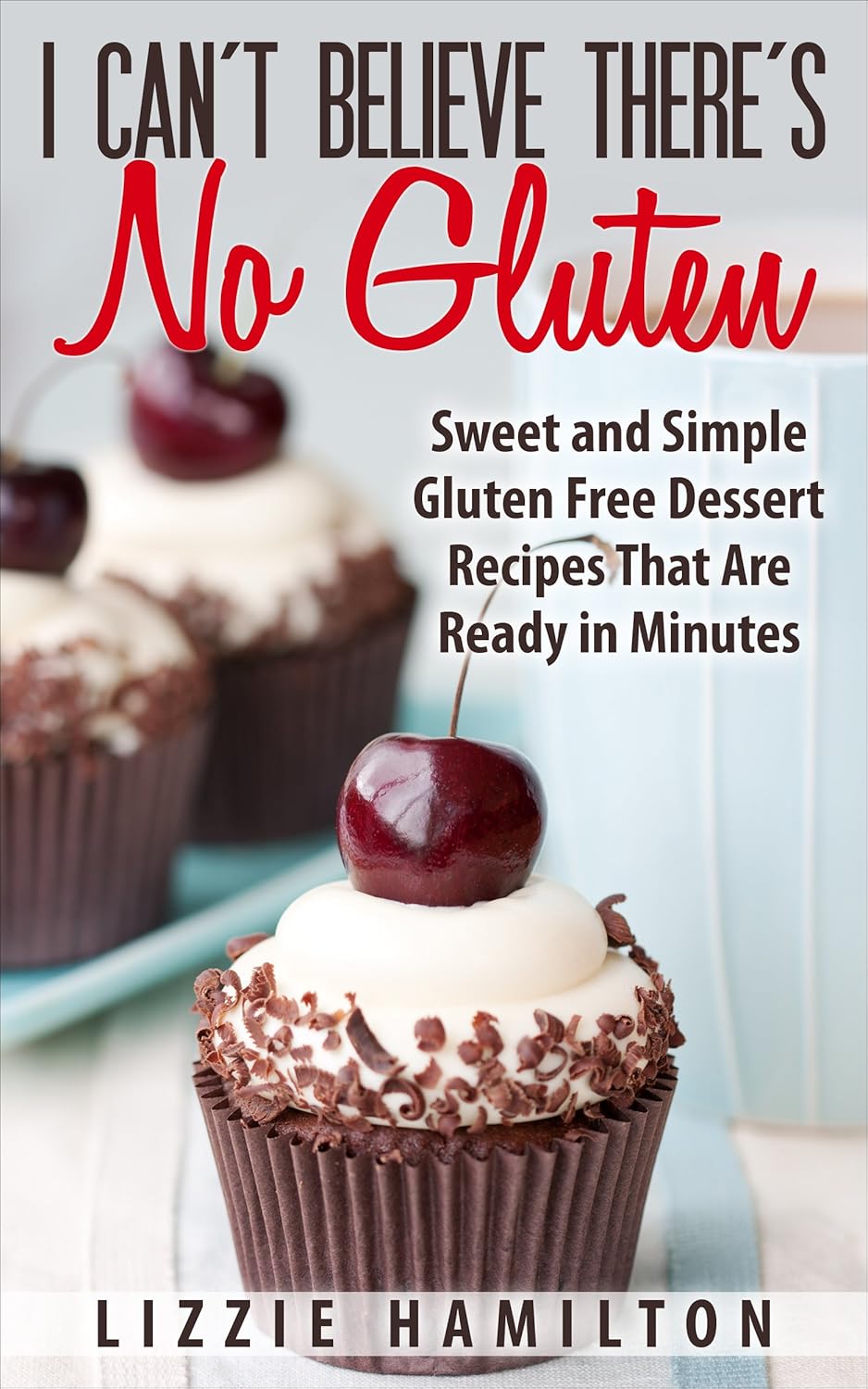 believe theres no gluten: sweet and simple gluten free dessert