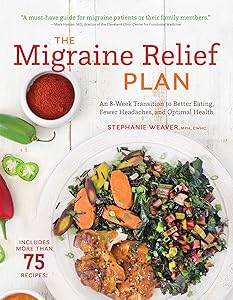 The Migraine Relief Plan: An 8-Week Transition to Better Eating, Fewer Headaches, and Optimal Health by Stephanie Weaver