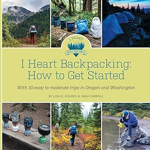 I Heart Backpacking: How to Get Started by Lisa D Holmes