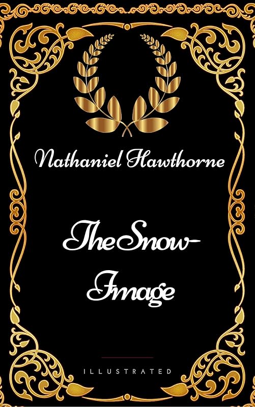 The Snow-Image : By Nathaniel Hawthorne - Illustrated by Nathaniel Hawthorne