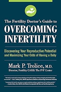 The Fertility Doctor's Guide to Overcoming Infertility: Discovering Your Reproductive Potential and Maximizing Your Odds of Having a Baby by Mark P. Trolice M.D. M.D.