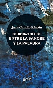 Colombia y México: entre la sangre y la palabra (Spanish Edition) by Juan Camilo Rincón