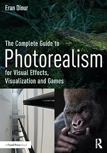 The Complete Guide to Photorealism for Visual Effects, Visualization and Games by Eran Dinur