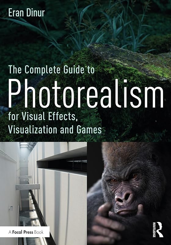 The Complete Guide to Photorealism for Visual Effects, Visualization and Games by Eran Dinur