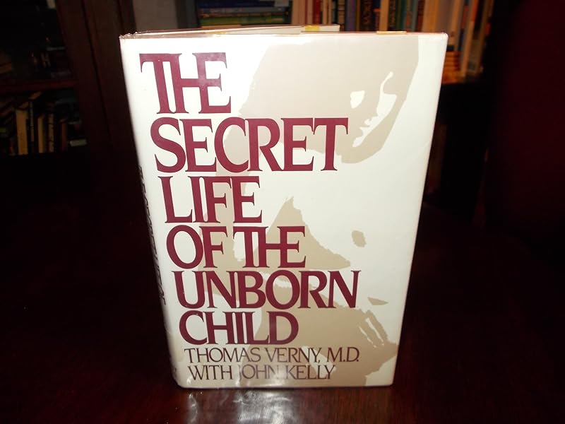 The Secret Life of the Unborn Child by Thomas R. Verny