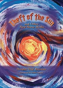 Theft of the Sun, and Other New Norse Myths by Douglas A. Rossman