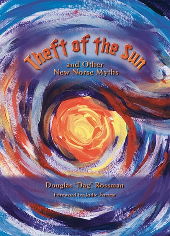 Theft of the Sun, and Other New Norse Myths by Douglas A. Rossman