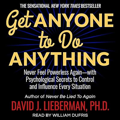 Get Anyone to Do Anything: Never Feel Powerless Again - with Psychological Secrets to Control and Influence Every Situation