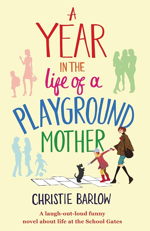 A Year in the Life of a Playground Mother: A laugh-out-loud funny novel about life at the School Gates (A School Gates Comedy Book 1) by Christie Barlow