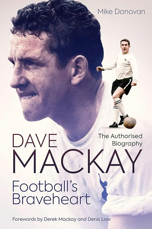 Football's Braveheart: The Authorised Biography of Dave Mackay by Mike Donovan