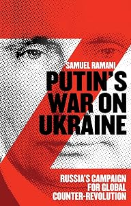 Putin's War on Ukraine: Russia's Campaign for Global Counter-Revolution by Samuel Ramani