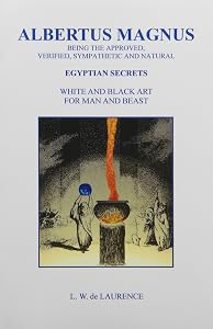 Albertus Magnus: Egyptian Secrets, White & Black Art for Man & Beast by L. W. De Laurence