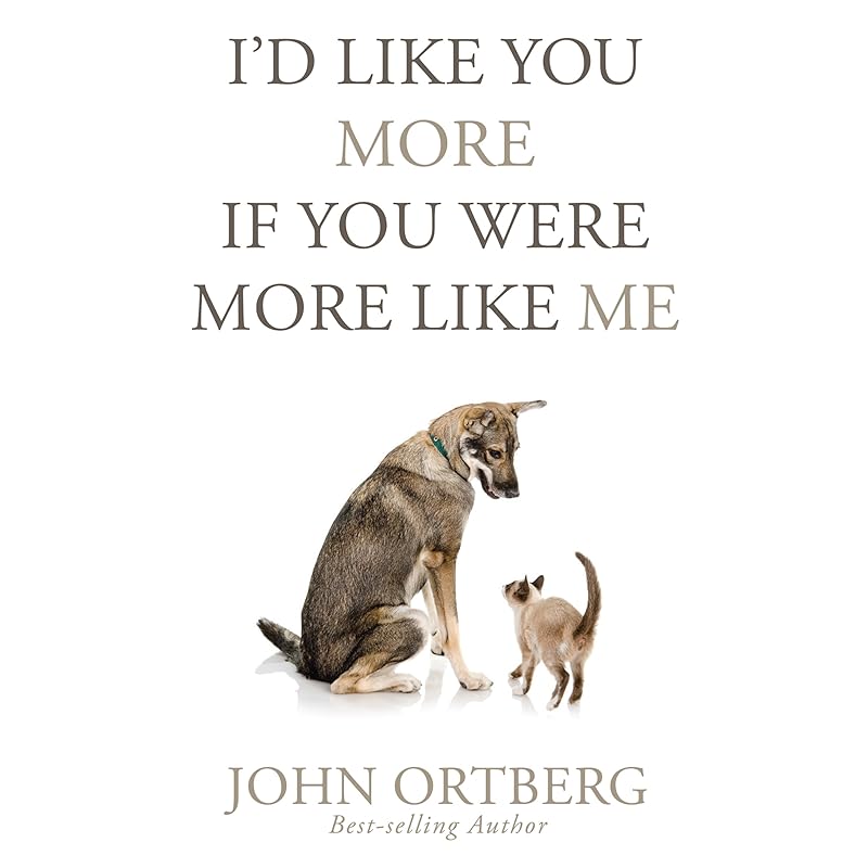 I'd Like You More If You Were More like Me: Getting Real About Getting Close by John Ortberg