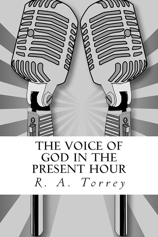 The Voice of God in the Present Hour by R. A. Torrey