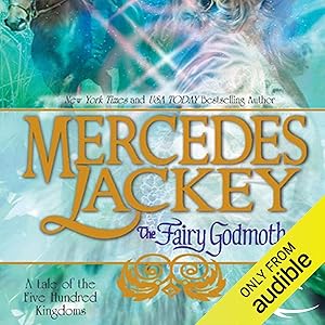 The Fairy Godmother: Tales of the Five Hundred Kingdoms, Book 1 by Mercedes Lackey
