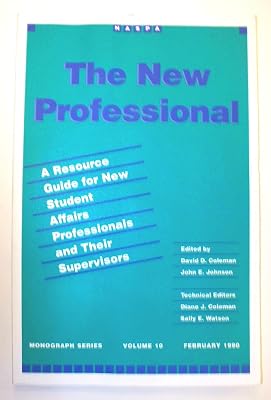 The New Professional: A Resource Guide for New Student Affairs Professionals and Their Supervisors (Monograph Series, Vol 10)