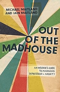 Out of the Madhouse: An Insider's Guide to Managing Depression and Anxiety