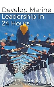 Develop Marine Leadership In 24 Hours: The Short Guide For Everyone Who Ever Wanted To Learn About Marine Leadership by Richard Encarnacion