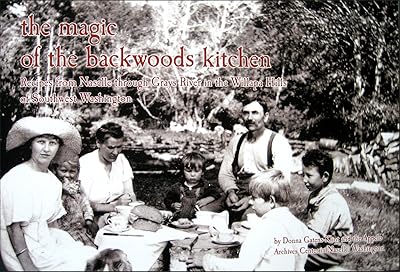 The Magic of the Backwoods Kitchen Recipes From Naselle Through Grays River in the Willapa Hills of Southwest Washington