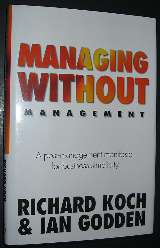 Managing Without Management: A Post-Management Manifesto for Business Simplicity by Richard Koch