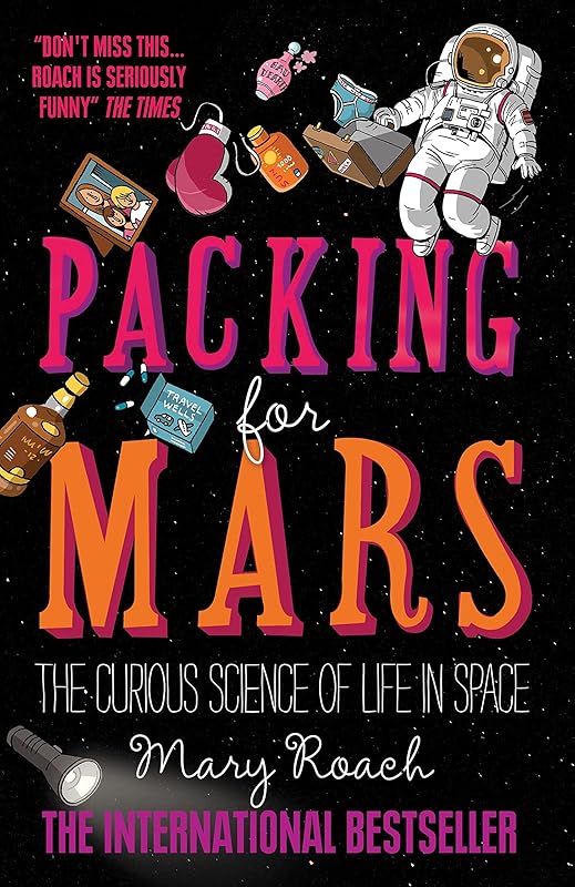 Packing for Mars: The Curious Science of Life in Space by Mary Roach