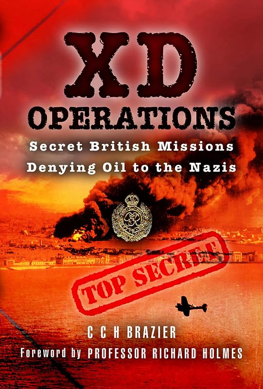XD Operations: Secret British Missions Denying Oil to the Nazis by C. C. H. Brazier